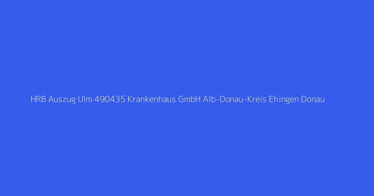 HRB Auszug Ulm 490435 Krankenhaus GmbH Alb-Donau-Kreis Ehingen Donau